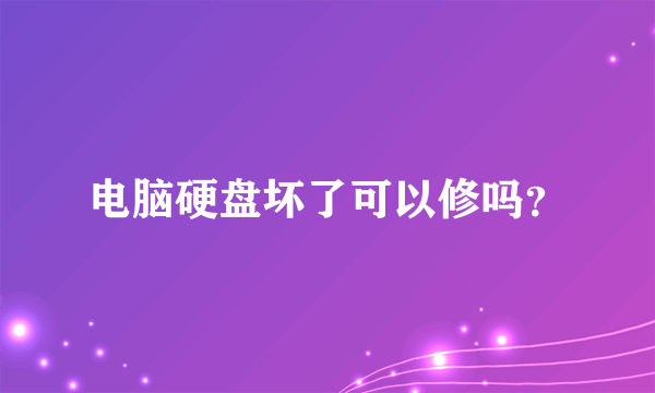 电脑硬盘坏了可以修吗？