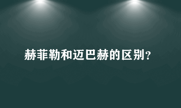 赫菲勒和迈巴赫的区别？