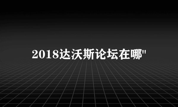 2018达沃斯论坛在哪