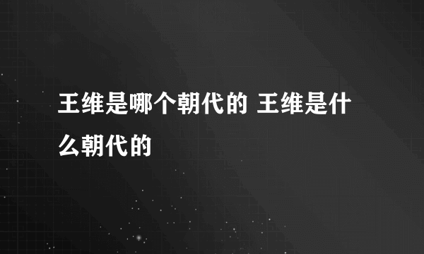 王维是哪个朝代的 王维是什么朝代的