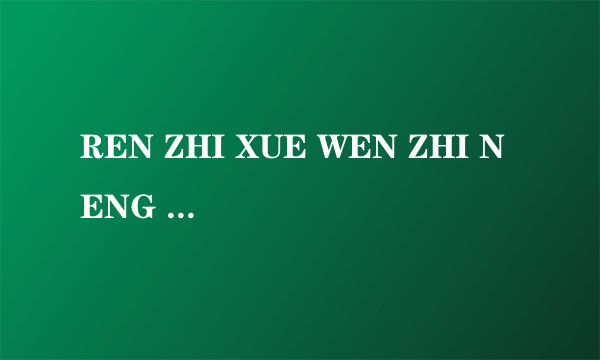 REN ZHI XUE WEN ZHI NENG CHENG JIU 的中文是什么