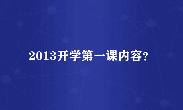 2013开学第一课内容？