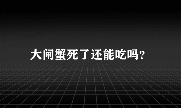 大闸蟹死了还能吃吗？