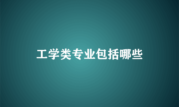 工学类专业包括哪些