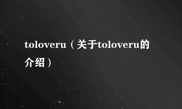 toloveru（关于toloveru的介绍）