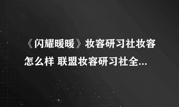 《闪耀暖暖》妆容研习社妆容怎么样 联盟妆容研习社全新妆容品牌介绍