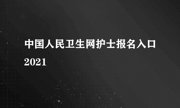 中国人民卫生网护士报名入口2021