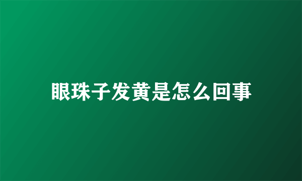 眼珠子发黄是怎么回事