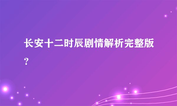 长安十二时辰剧情解析完整版？
