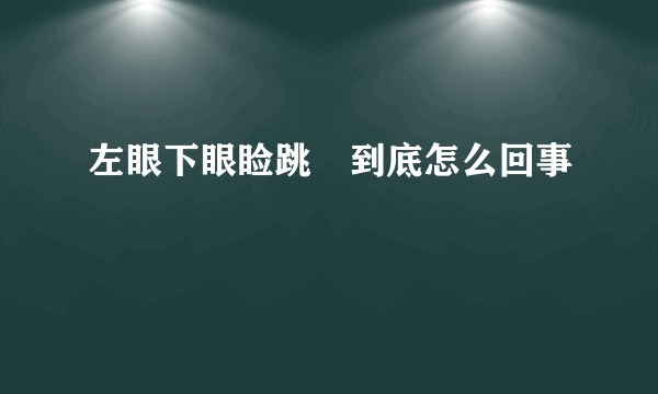 左眼下眼睑跳　到底怎么回事