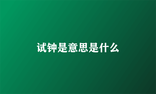 试钟是意思是什么