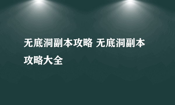 无底洞副本攻略 无底洞副本攻略大全