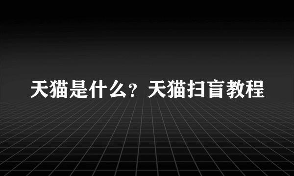 天猫是什么？天猫扫盲教程