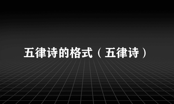 五律诗的格式（五律诗）