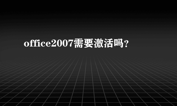 office2007需要激活吗？
