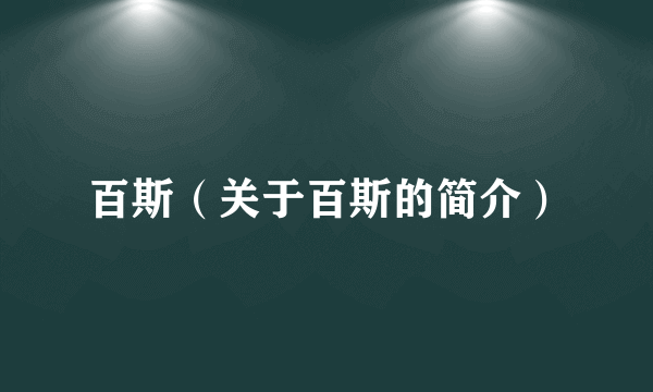 百斯（关于百斯的简介）
