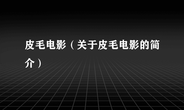 皮毛电影（关于皮毛电影的简介）