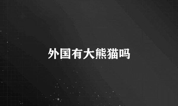 外国有大熊猫吗
