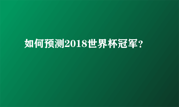 如何预测2018世界杯冠军？