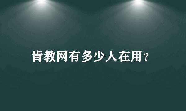 肯教网有多少人在用？