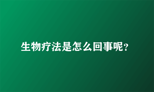 生物疗法是怎么回事呢？