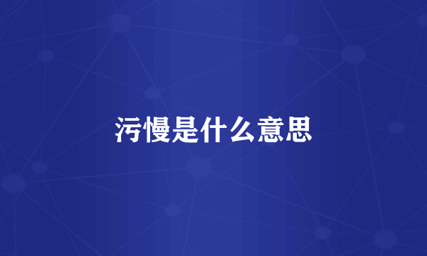 污慢是什么意思