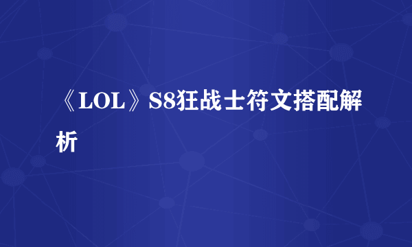 《LOL》S8狂战士符文搭配解析