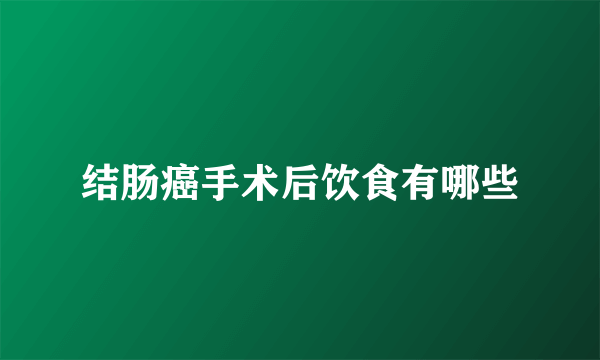 结肠癌手术后饮食有哪些