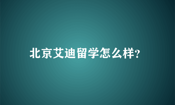 北京艾迪留学怎么样？