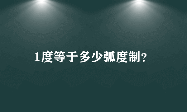 1度等于多少弧度制？