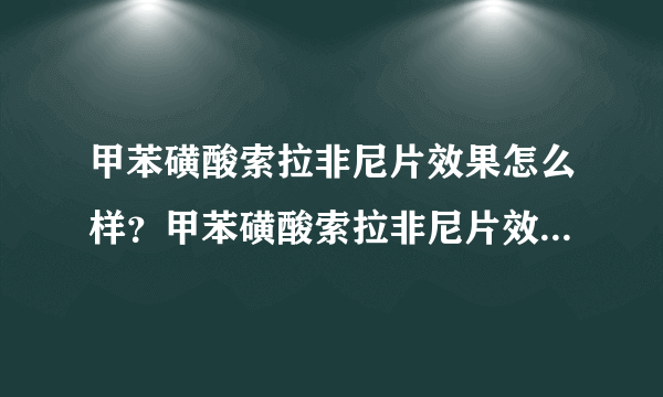 甲苯磺酸索拉非尼片效果怎么样？甲苯磺酸索拉非尼片效果怎么样？