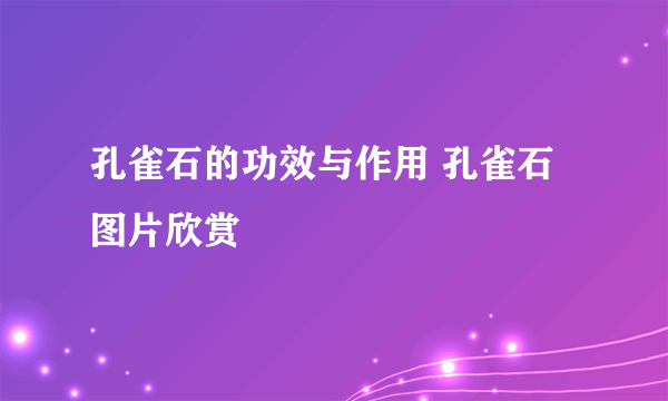 孔雀石的功效与作用 孔雀石图片欣赏