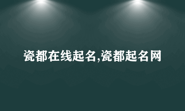 瓷都在线起名,瓷都起名网