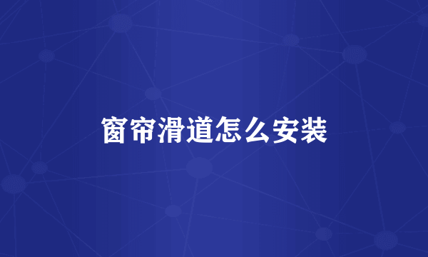 窗帘滑道怎么安装