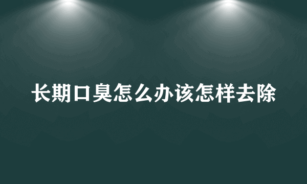 长期口臭怎么办该怎样去除