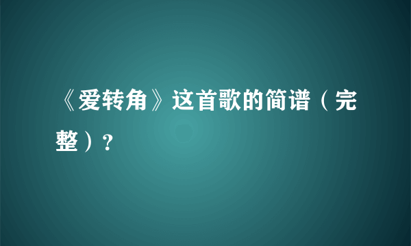 《爱转角》这首歌的简谱（完整）？