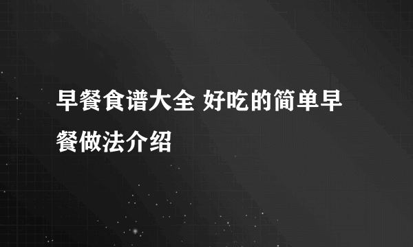 早餐食谱大全 好吃的简单早餐做法介绍