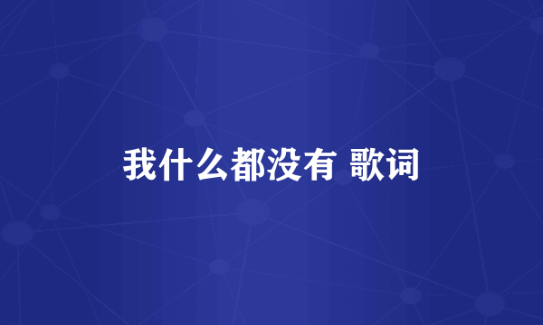 我什么都没有 歌词