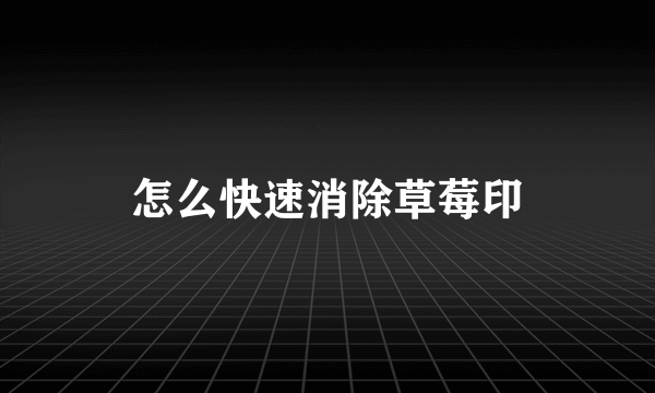 怎么快速消除草莓印