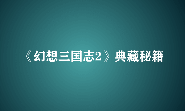 《幻想三国志2》典藏秘籍