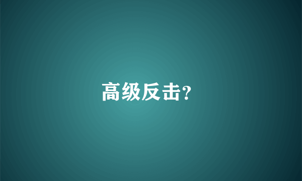 高级反击？