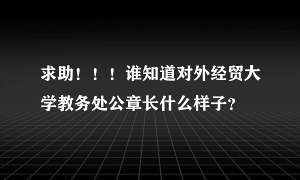 求助！！！谁知道对外经贸大学教务处公章长什么样子？