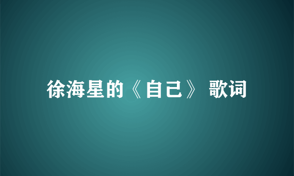 徐海星的《自己》 歌词