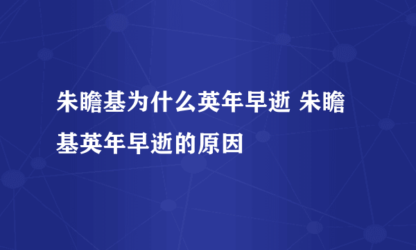 朱瞻基为什么英年早逝 朱瞻基英年早逝的原因
