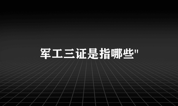 军工三证是指哪些