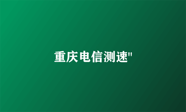 重庆电信测速