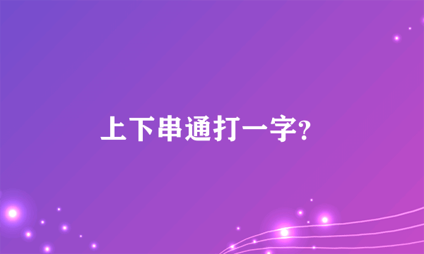上下串通打一字？