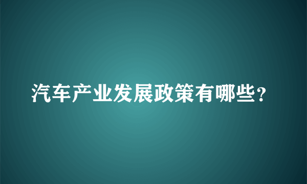 汽车产业发展政策有哪些？