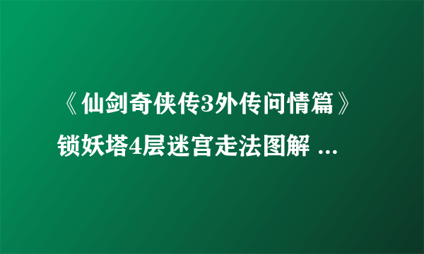 《仙剑奇侠传3外传问情篇》锁妖塔4层迷宫走法图解 锁妖塔4层怎么走
