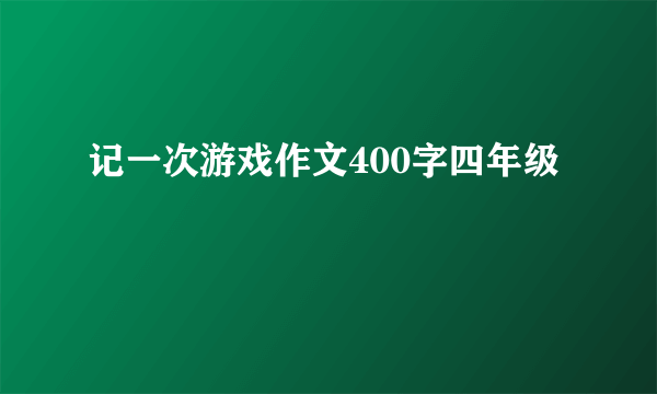 记一次游戏作文400字四年级